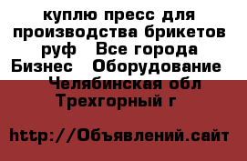 куплю пресс для производства брикетов руф - Все города Бизнес » Оборудование   . Челябинская обл.,Трехгорный г.